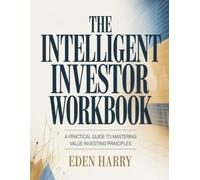 The Intelligent Investor Workbook: A Pratical Guide To Mastering Value Investing Principles
