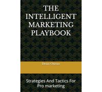 THE INTELLIGENT MARKETING PLAYBOOK: Strategies And Tactics For Pro marketing
