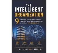 The Intelligent Organization: 9 Strategic Shifts Transforming Strategy, Work, and Competitive Advantage in the Age of AI