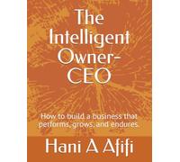 The Intelligent Owner-CEO: How to build a business that performs, grows, and endures.: 1