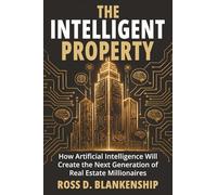 The Intelligent Property: How Artificial Intelligence Will Create the Next Generation of Real Estate Millionaires