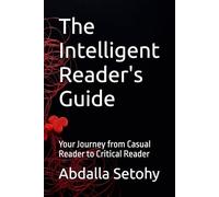 The Intelligent Reader's Guide: Your Journey from Casual Reader to Critical Reader