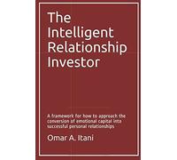 The Intelligent Relationship Investor: A framework for how to approach the conversion of emotional capital into successful personal relationships