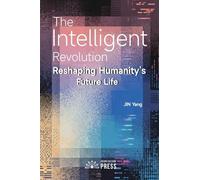 The Intelligent Revolution: Reshaping Humanity's Future Life