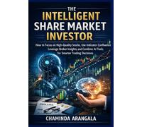 The Intelligent Share Market Investor: How to Focus on High-Quality Stocks, Use Indicator Confluence, Leverage Broker Insights, and Combine AI Tools for Smarter Trading Decisions