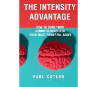 The Intensity Advantage: How To Turn Your Neurotic Mind Into Your Most powerful Asset