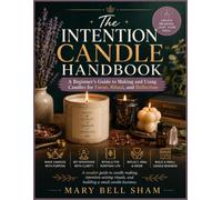 The Intention Candle Handbook: A Beginner's Guide to Candle Making, Ritual, and Building a Handmade Candle Business