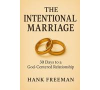 The Intentional Marriage: 30 Days to a God-Centered Relationship