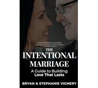 The Intentional Marriage: A Guide to Building Love That Lasts