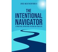 The Intentional Navigator: A Practical Operating System for Your Life