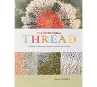 The Intentional Thread: A Guide to Drawing, Gesture, and Color in Stitch