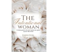 The Intentional Woman: The timeless guide for the multi-faceted, multi-gifted, purpose-filled woman