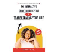 The Interactive Christian Blueprint to Transforming Your Life: The Ultimate Daily Step by Step Guide