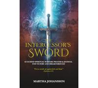 The Intercessor’s Sword: 121 Guided Spiritual Warfare Prayers & Journal for Victory and Breakthrough
