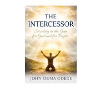 THE INTERCESSOR: Standing in the Gap for God and for People