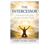 THE INTERCESSOR: Standing in the Gap for God and for People