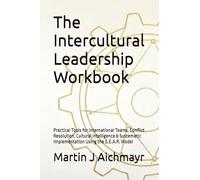 The Intercultural Leadership Workbook: Practical Tools for International Teams, Conflict Resolution, Cultural Intelligence & Systematic Implementation Using the G.E.A.R. Model