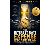The Interest Expense Escape Plan: How to Restructure Expensive Debt and Keep More of Your Money: 3