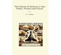 The Interest of America in Sea Power, Present and Future