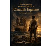The Interesting Narrative of the Life of Olaudah Equiano: EGO Publishing Classic Edition