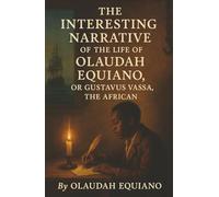 The Interesting Narrative of the Life of Olaudah Equiano: From Slave Ship to Freedom-The Memoir That Awakened the World