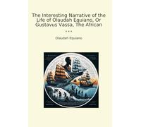 The Interesting Narrative of the Life of Olaudah Equiano, Or Gustavus Vassa, The African