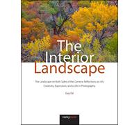 The Interior Landscape: The Landscape on Both Sides of the Camera: Reflections on Art, Creativity, Expression, and a Life in Photography