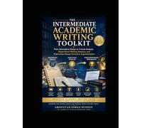 THE INTERMEDIATE ACADEMIC WRITING TOOLKIT: From Descriptive Essays to Critical Analysis, Dissertation Writing Mastery, and Publication-Ready Scholarly Argumentation