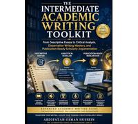 THE INTERMEDIATE ACADEMIC WRITING TOOLKIT: From Descriptive Essays to Critical Analysis, Dissertation Writing Mastery, and Publication-Ready Scholarly Argumentation