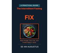 The Intermittent Fasting Fix: Beat Hunger, Burn Fat, and Finally Make It Stick