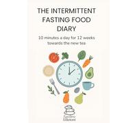 THE INTERMITTENT FASTING FOOD DIARY: 10 minutes a day for 12 weeks Towards the new tea