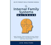 The Internal Family Systems Workbook: An IFS Therapy Skills Training Manual for Beginners - Heal Trauma, Calm Anxiety & Inner Chaos, Build Confidence, and Nurture Self-Love and Your Inner Child
