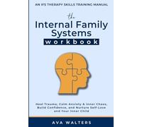 The Internal Family Systems Workbook: An IFS Therapy Skills Training Manual for Beginners - Heal Trauma, Calm Anxiety & Inner Chaos, Build Confidence, and Nurture Self-Love and Your Inner Child