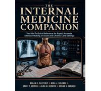 The Internal Medicine Companion: Your Go-To Quick Reference for Rapid, Accurate Decision-Making in Acute and Chronic Care Settings