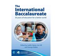 The International Baccalaureate: 50 Years of Education for a Better World