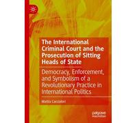 The International Criminal Court and the Prosecution of Sitting Heads of State: Democracy, Enforcement, and Symbolism of a Revolutionary Practice in International Politics