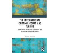 The International Criminal Court and Türkiye: Overcoming Accession Concerns and Exploring Shared Benefits