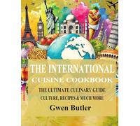 The International Cuisine Cookbook: The Ultimate Culinary Guide