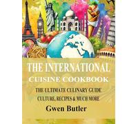 The International Cuisine Cookbook: The Ultimate Culinary Guide