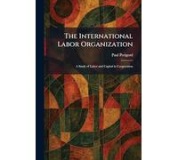 The International Labor Organization: A Study of Labor and Capital in Cooperation