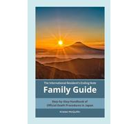 The International Resident's Death in Japan FAMILY GUIDE: Step-by-Step Guide to Official Death Procedures in Japan