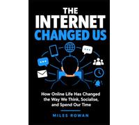The Internet Changed Us: How Online Life Has Changed the Way We Think, Socialise, and Spend Our Time