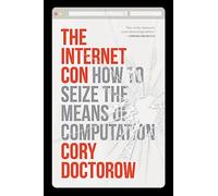 Cory Doctorow – The Internet Con: How to Seize the Means of Computation – Copertina rigida