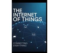The Internet of Things: Connecting Everything