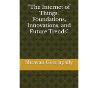 "The Internet of Things: Foundations, Innovations, and Future Trends"