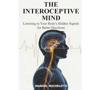 The Interoceptive Mind: Listening to Your Body's Hidden Signals for Better Decisions