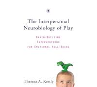 The Interpersonal Neurobiology of Play: Brain-Building Interventions for Emotional Well-being
