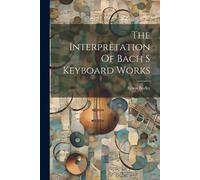 The Interpretation Of Bach S Keyboard Works (Tascabile)