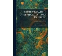 The Interpretation of Development and Heredity: A Study in Biological Method