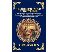 The Interpretation of Knowledge: The Ancient Gnostic Guide to Spiritual Awakening - Unveiling the Hidden Mysteries of the Soul and Divine Truth: 78